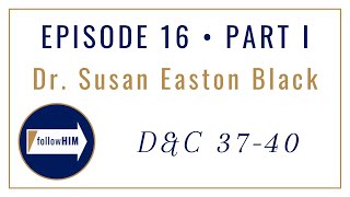 Episode 16 Part I : Doctrine & Covenants 37-40 : Dr. Susan Easton Black