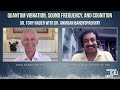 Part 1 - Quantum Vibration, Sound Frequency, and Cognition with Dr. Anirban Bandyopadhyay