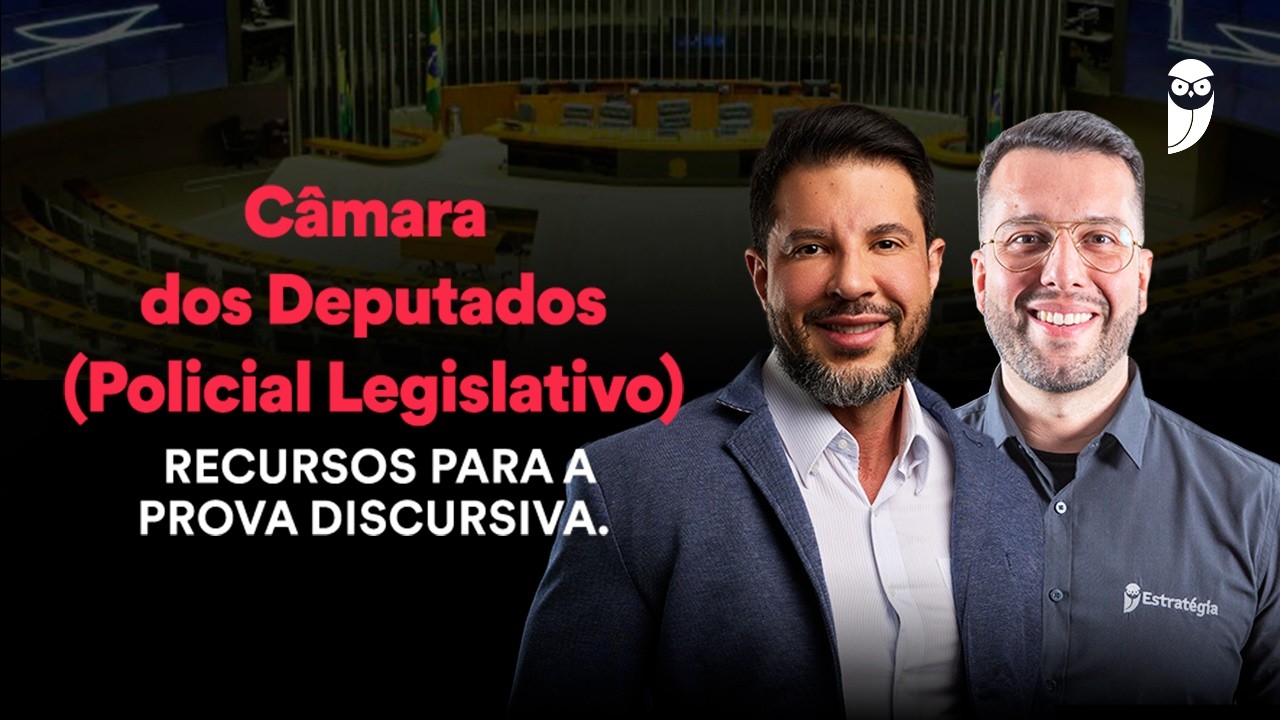 Concurso Câmara dos Deputados Policial Legislativo: Recursos para a prova Discursiva