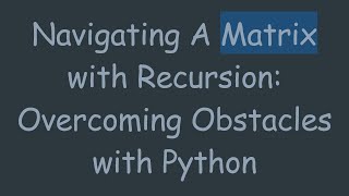 Download the video "Navigating A Matrix with Recursion: Overcoming Obstacles with Python"