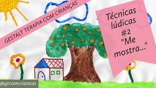 Gestalt Terapia com crianças : técnicas lúdicas #2  "Me mostra..."