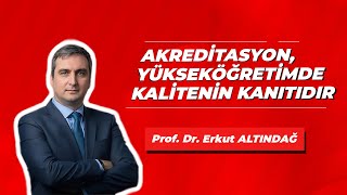 Prof. Dr. Erkut Altındağ: Akreditasyon, Yükseköğretimde Kalitenin Kanıtıdır