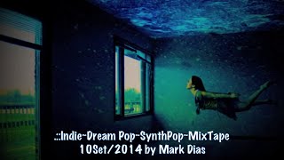 .::Indie~Dream Pop~SynthPop~MixTape 10Set:2014 by Mark Dias [HD]