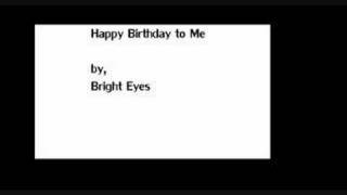 Happy Birthday To Me (Feb 15)- Bright Eyes