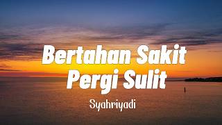 Download lagu Bertahan Sakit Pergi Sulit - Syahriyadi - Lagu Lirik mp3