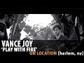 Vance Joy "Play With Fire" [On Location] 