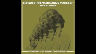 Elevated Transmissions Podcast 009 - Pat Thomas / Cool Ghouls