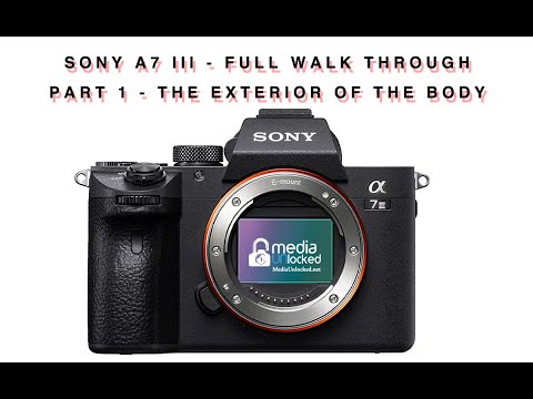 Sony A7 III - Full Walk Through  Part 1 - The Exterior of The Body