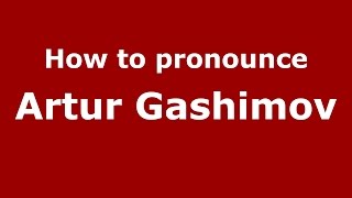 How to pronounce Artur Gashimov
