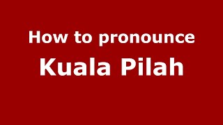 How to pronounce Kuala Pilah