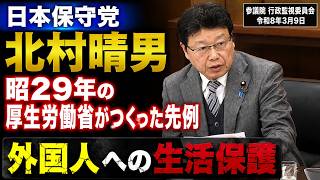 日本保守党　北村晴男　外国人への生活保護　昭和29年厚生労働省通達　戦後すぐとは時代が違う　参議院 行政監視委員会　2026/3/9　#日本保守党　#北村晴男
