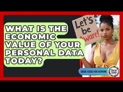 What Is The Economic Value Of Your Personal Data Today? - Social Issues For Everyone