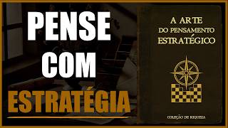 A Arte do Pensamento Estratégico | Supere Qualquer Desafio e Triunfe na Vida