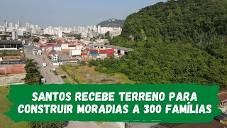Santos recebe terreno para construir moradias a 300 famílias