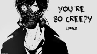 Nightcore ~ You&#39;re so creepy (Deeper version)
