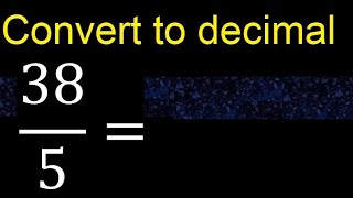 Convert 38/5 to decimal . How To Convert Decimals to Fractions