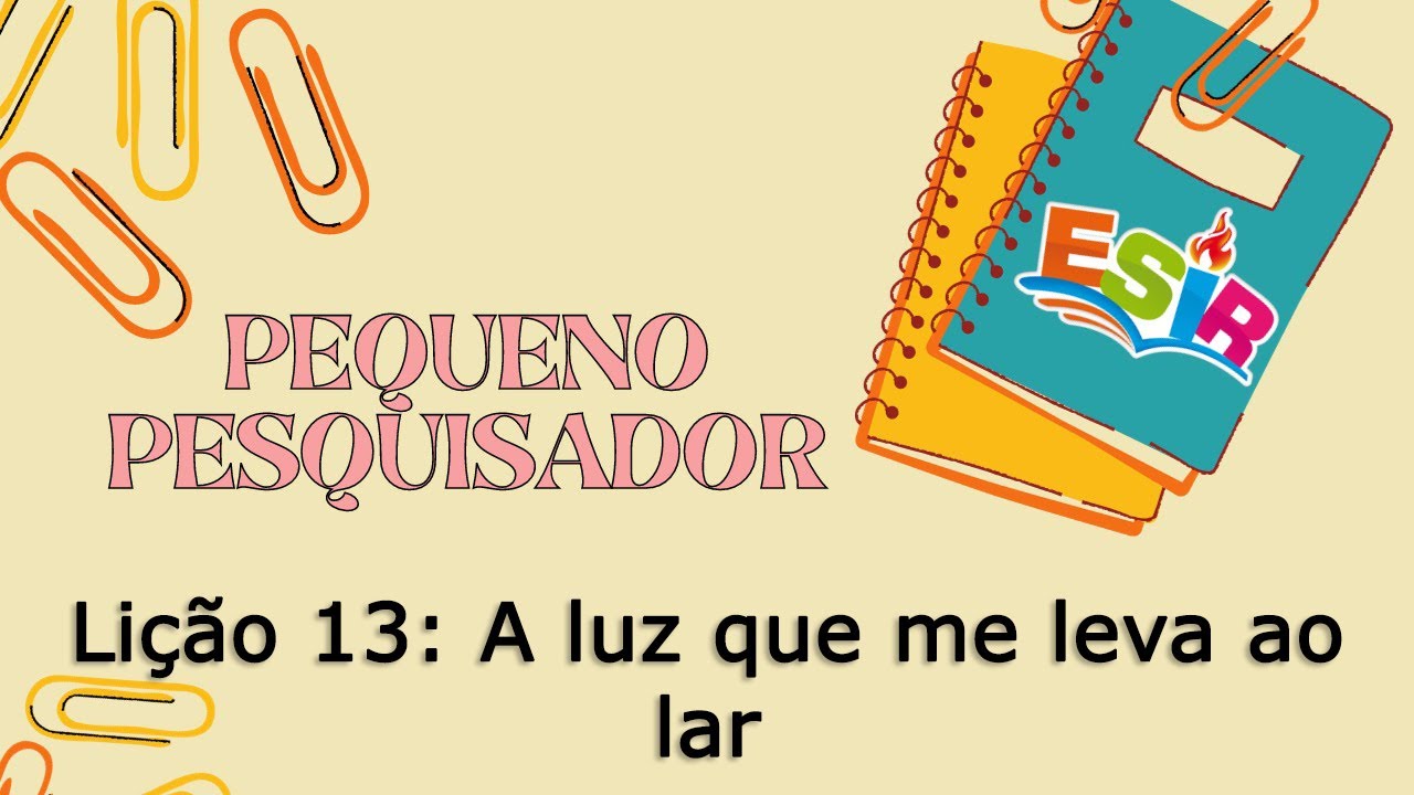 Pré-aula Pequeno Pesquisador - Lição 13: A luz que me leva ao lar - 3º Trimestre