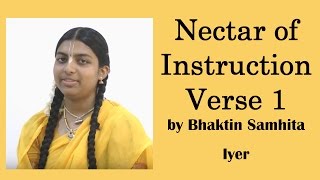 Nectar of Instruction Verse 1 by Bhaktin Samhita Iyer