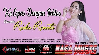 Download lagu Kulepas Dengan Ikhlas Cover Rizka Renata ( Naga Music ) mp3