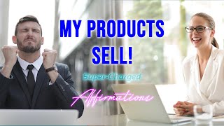 My Products Sell - Super-Charged Affirmations to Sell Your Products!