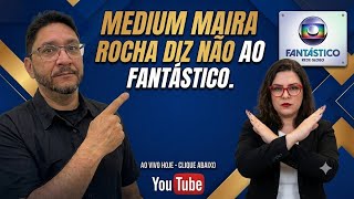 MÉDIUM MAIRA ROCHA DIZ NÃO AO FANTÁSTICO DA REDE GLOBO. #abuscareal #abusca