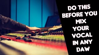 Do This Before Mixing Your Vocals in Any DAW