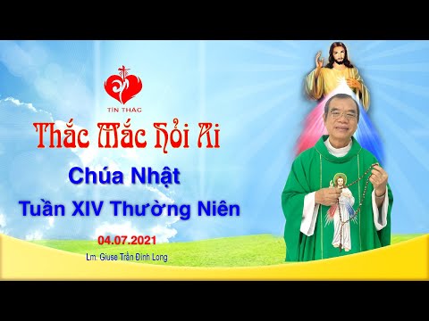 Thắc Mắc Hỏi Ai - Chúa Nhật Tuần XIV Thường Niên, 04.07.2021