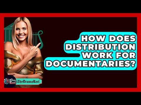 How Does Distribution Work For Documentaries? - The Drama Reel