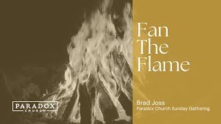 Fan The Flame | Brad Joss | Paradox Church Sunday Gathering