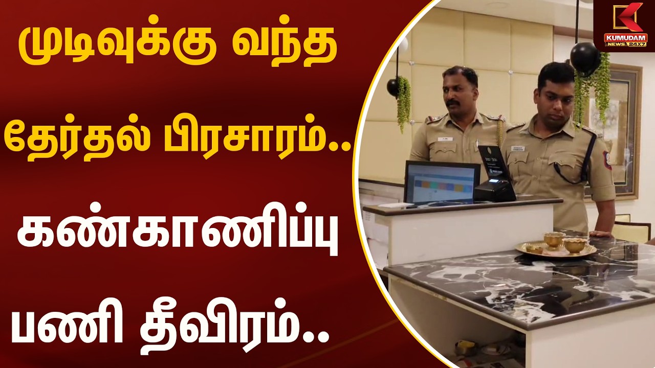 முடிவுக்கு வந்த தேர்தல் பிரசாரம்.. கண்காணிப்பு பணி தீவிரம்.. | Election | Kumudam News