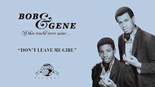 Bob &amp; Gene &quot;Don&#39;t Leave Me Girl&quot;