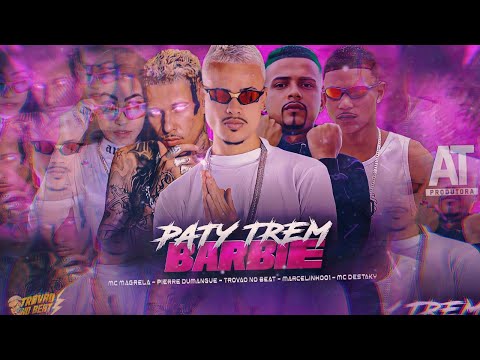 PATY TREM BARBIE - TROVÃO NO BEAT -  PIERRE DUMANGUE - MARCELINHO 01 - MC DESTAKY - MC MAGRELA -