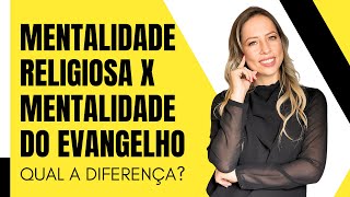 Mentalidade Religiosa x Mentalidade do Evangelho