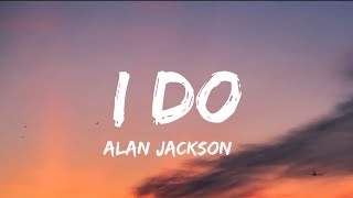 Alan Jackson - I Do (Written For Daughters' Weddings) (lyrics)