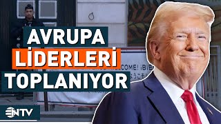 Avrupa Liderleri Trump'a Karşı Toplanıyor! | NTV