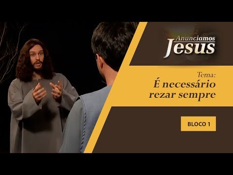 É necessário rezar sempre - Anunciamos Jesus - 20/10/2019 B1