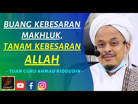 Tuan Guru Ahmad Ridoudin - BUANG KEBESARAN MAKHLUK, TANAM KEBESARAN ALLAH