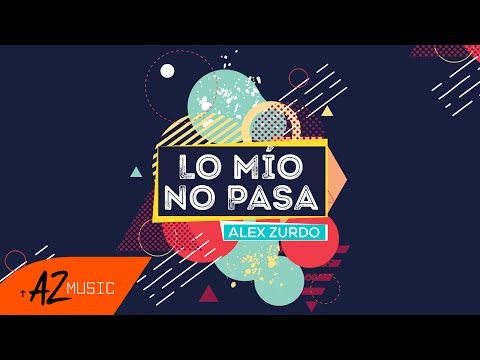 Alex Zurdo - Lo Mío No Pasa (Video Lyric Oficial)