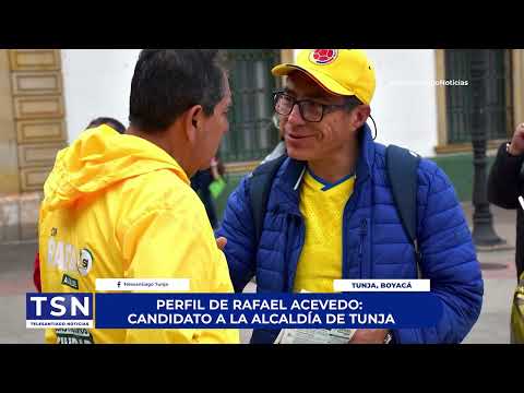 PERFIL DE RAFAEL ACEVEDO CANDIDATO A LA ALCALDÍA DE TUNJA