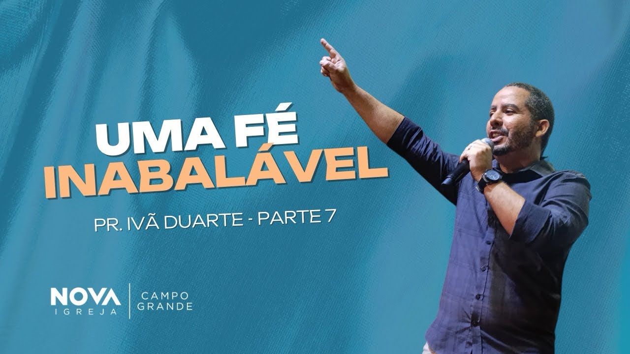 Nova Igreja Campo Grande | Uma fé inabalável pt.7 | Ivã Duarte