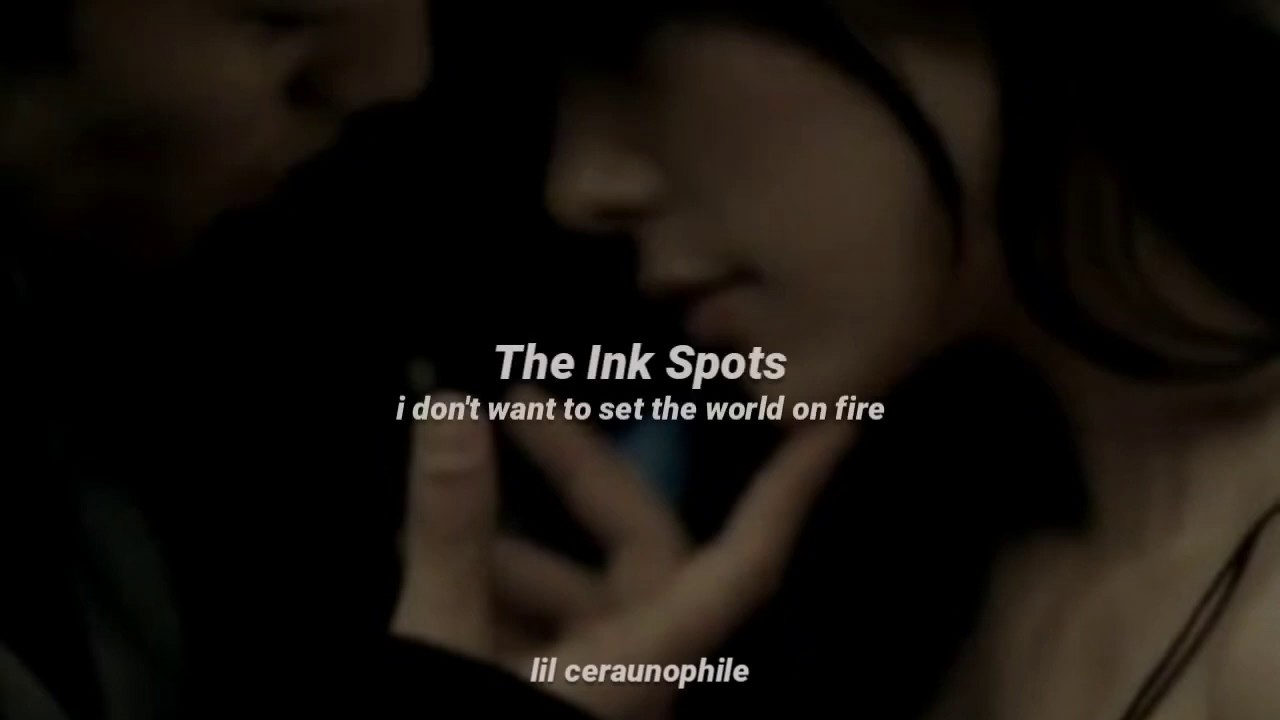 I Dont Want To Set The World On Fire ~ The ink spots