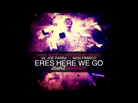 Hard Rock Sofa & Swanky Tunes vs Joe Parra Ft. Mon Franco - Eres Here We Go (JSanz Mashup)