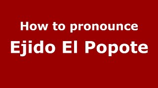 How to pronounce Ejido El Popote