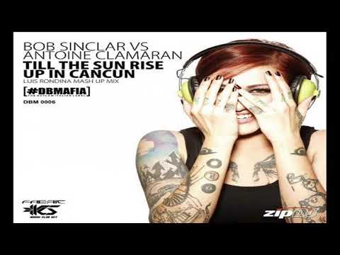 BOB SINCLAR VS ANTOINE CLAMARAN - TILL THE SUN RISE UP IN CANCUN (LUIS RONDINA MASH UP MIX 2K17)