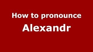 How to pronounce Alexandr