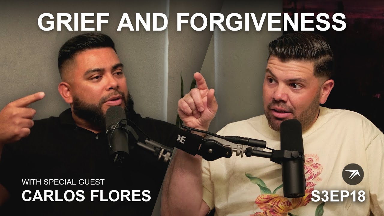 S3 EPISODE 18: GRIEF AND FORGIVENESS WITH CARLOS FLORES