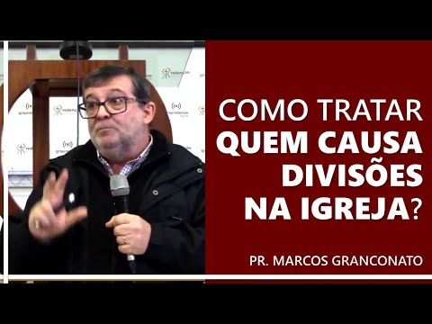 Como tratar quem causa divisões na igreja? - Pr. Marcos Granconato