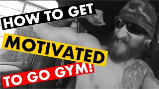 HOW TO GET MOTIVATED TO GO GYM