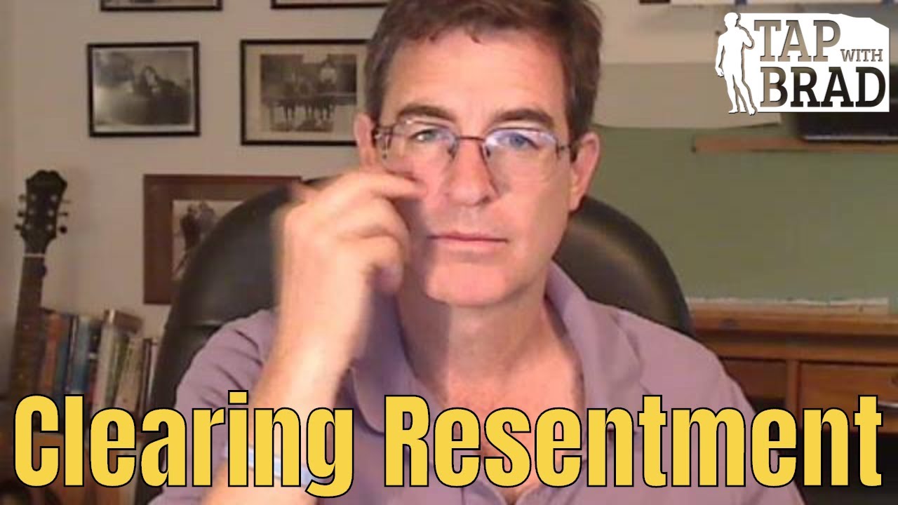 Clearing Resentment (Another Take On It) - Tapping with Brad Yates