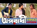 Oporadhi | Hindi Version | Hero Alom Feat Rakesh | Hindi New Song 2018 | Official Video